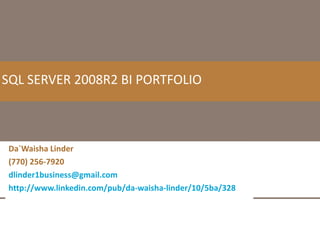 Da`Waisha Linder (770) 256-7920 [email_address] http://www.linkedin.com/pub/da-waisha-linder/10/5ba/328 SQL SERVER 2008R2 BI PORTFOLIO 