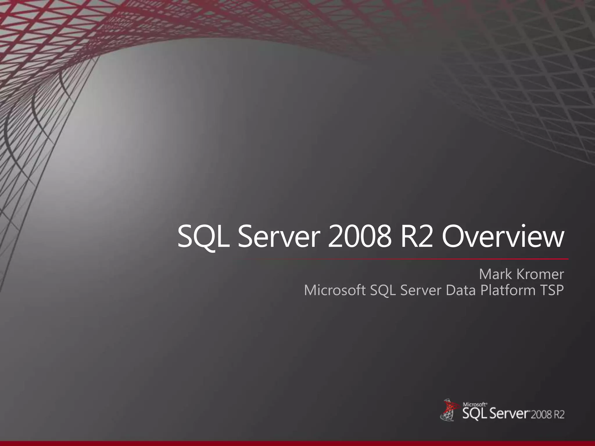 SQL Server 2008 R2 OverviewMark KromerMicrosoft SQL Server Data Platform TSP