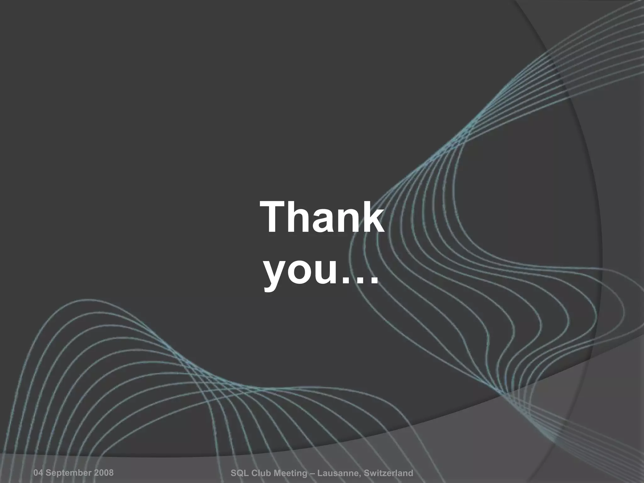 SQL Club Meeting – Lausanne, Switzerland04 September 2008
Thank
you…
 