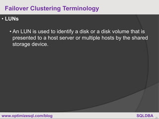 www.optimizesql.com/blog SQLDBA
Failover Clustering Terminology
26
• LUNs
• An LUN is used to identify a disk or a disk vo...