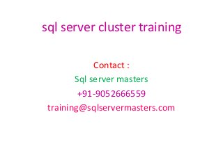 sql server cluster training
Contact :
Sql server masters
+91-9052666559
training@sqlservermasters.com

 