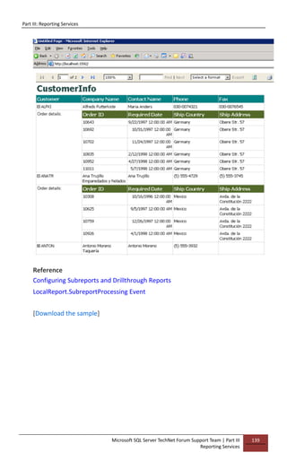 Part III: Reporting Services
Microsoft SQL Server TechNet Forum Support Team | Part III
Reporting Services
139
Reference
Configuring Subreports and Drillthrough Reports
LocalReport.SubreportProcessing Event
[Download the sample]
 