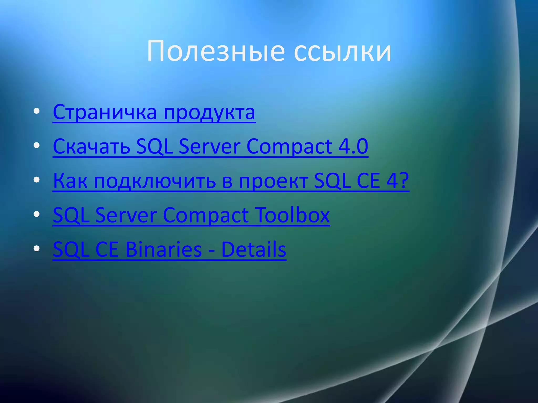 Полезные ссылкиСтраничка продуктаСкачать SQL Server Compact 4.0Как подключить в проект SQL CE 4?SQL Server Compact ToolboxSQL CE Binaries - Details