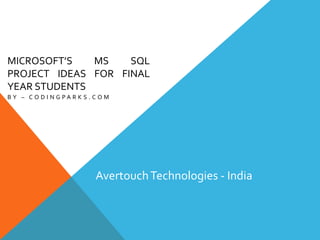 MICROSOFT’S MS SQL
PROJECT IDEAS FOR FINAL
YEAR STUDENTS
B Y – C O D I N G P A R K S . C O M
AvertouchTechnologies - India
 