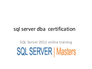 sql server dba certification

  SQL Server 2012 online training
 