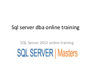 Sql server dba online training
SQL Server 2012 online training
 