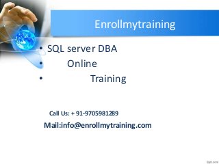 Enrollmytraining
• SQL server DBA
• Online
• Training
Call Us: + 91-9705981289
Mail:info@enrollmytraining.com
 