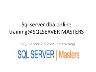 Sql server dba online
training@SQLSERVER MASTERS

    SQL Server 2012 online training
 