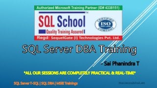 - Sai Phanindra T
*ALL OUR SESSIONS ARE COMPLETELY PRACTICAL & REAL-TIME*
http://www.sqlschool.comSQL Server T-SQL | SQL DBA | MSBI Trainings
 
