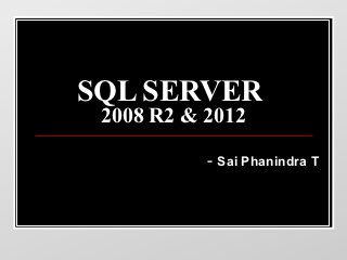 SQL SERVER
 2008 R2 & 2012

           - Sai Phanindra T
 