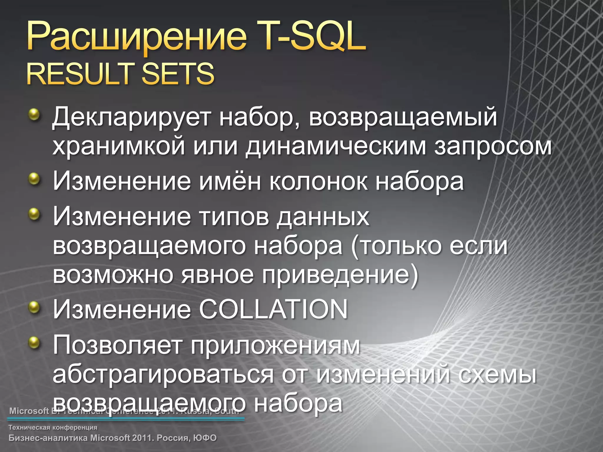 Расширение T-SQLRESULT SETSДекларирует набор, возвращаемый хранимкой или динамическим запросомИзменение имён колонок набораИзменение типов данных возвращаемого набора (только если возможно явное приведение)Изменение COLLATIONПозволяет приложениям абстрагироваться от изменений схемы возвращаемого набора