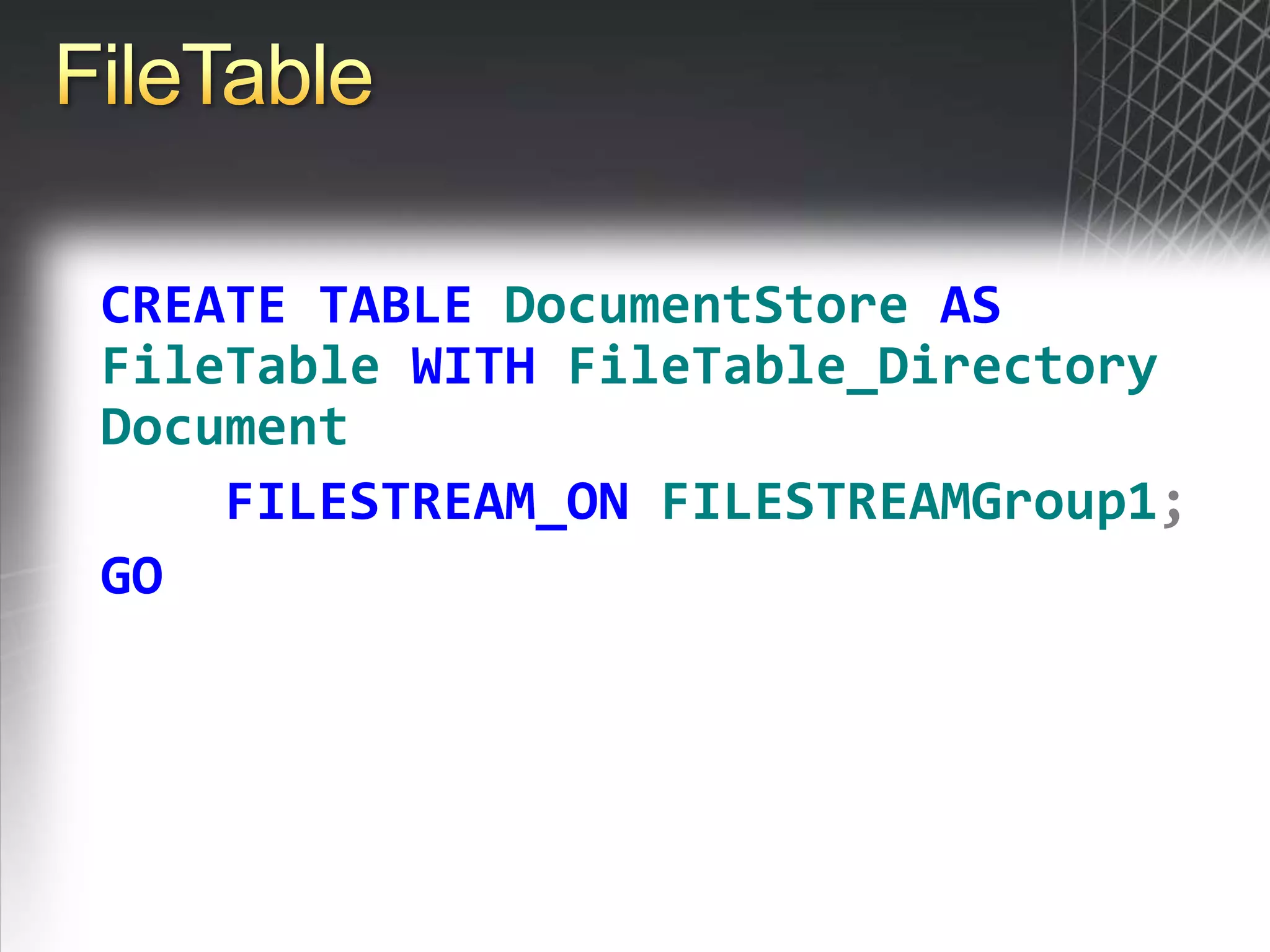 FileTableCREATETABLEDocumentStoreASFileTableWITHFileTable_DirectoryDocumentFILESTREAM_ONFILESTREAMGroup1;GO