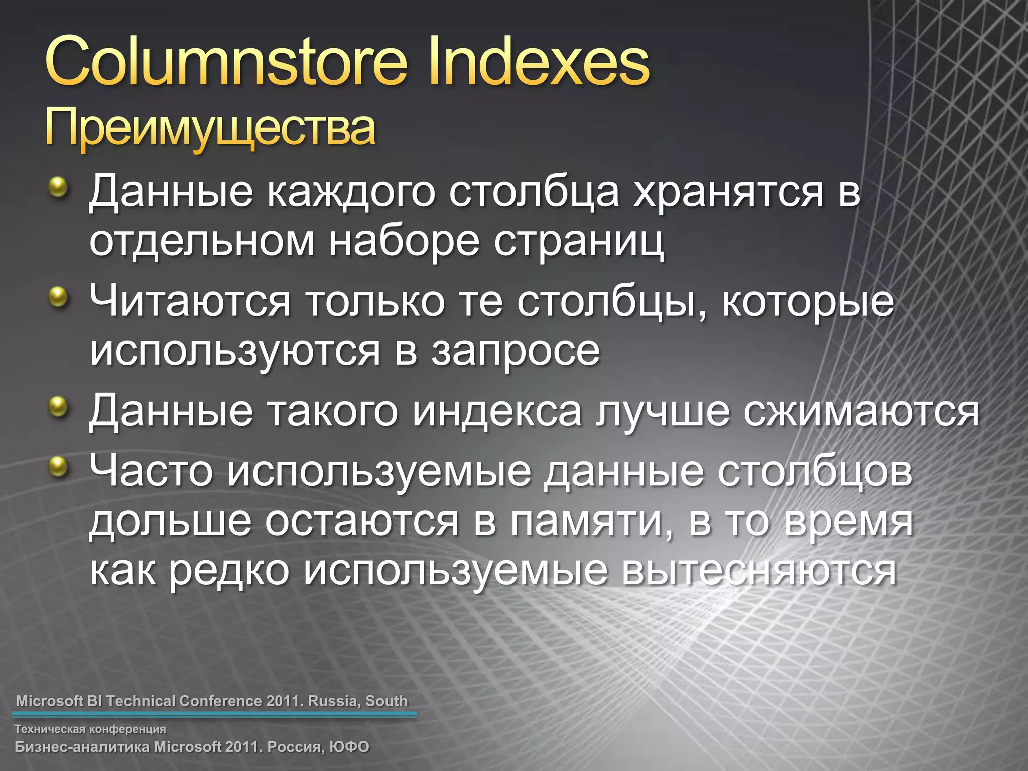 Columnstore IndexesПреимуществаДанные каждого столбца хранятся в отдельном наборе страницЧитаются только те столбцы, которые используются в запросеДанные такого индекса лучше сжимаютсяЧасто используемые данные столбцов дольше остаются в памяти, в то время как редко используемые вытесняются