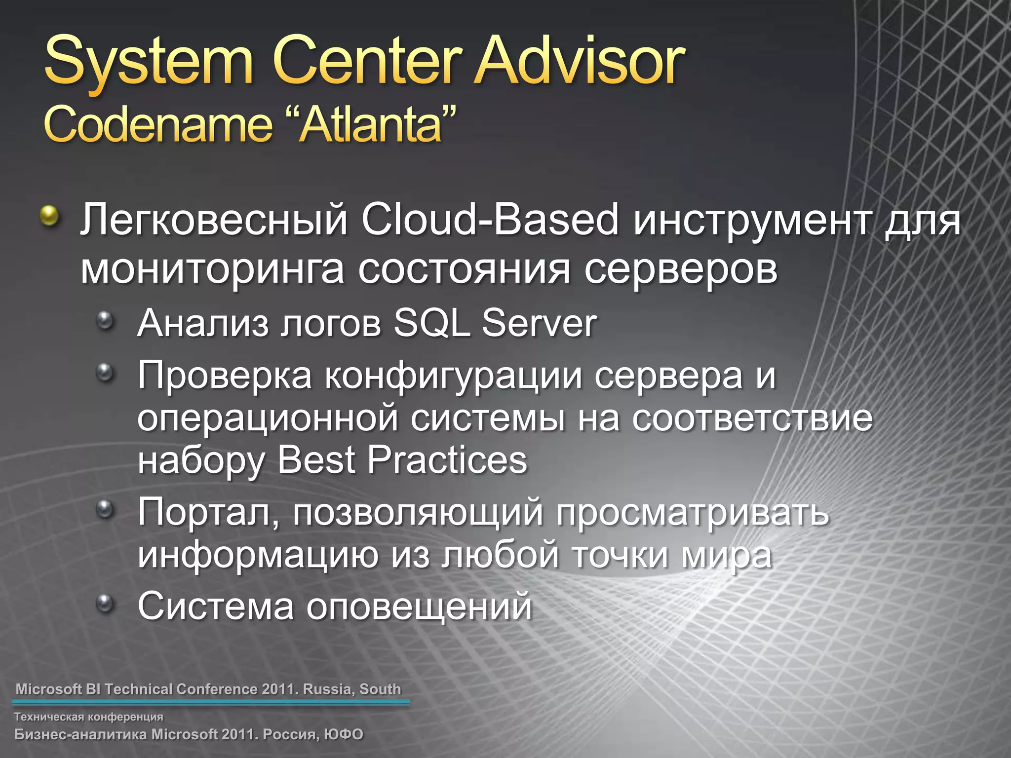 System Center AdvisorCodename “Atlanta”Легковесный Cloud-Based инструмент для мониторинга состояния серверовАнализ логов SQL ServerПроверка конфигурации сервера и операционной системы на соответствие набору Best PracticesПортал, позволяющий просматривать информацию из любой точки мираСистема оповещений