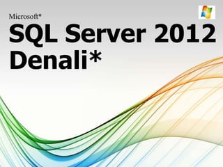 Microsoft*
SQL Server 2012
Denali*
 