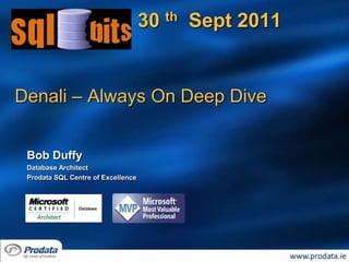 23rd May 2012


SQL Server 2012 – Always On Deep Dive


 Bob Duffy
 Database Architect
 Prodata SQL Centre of Excellence
 