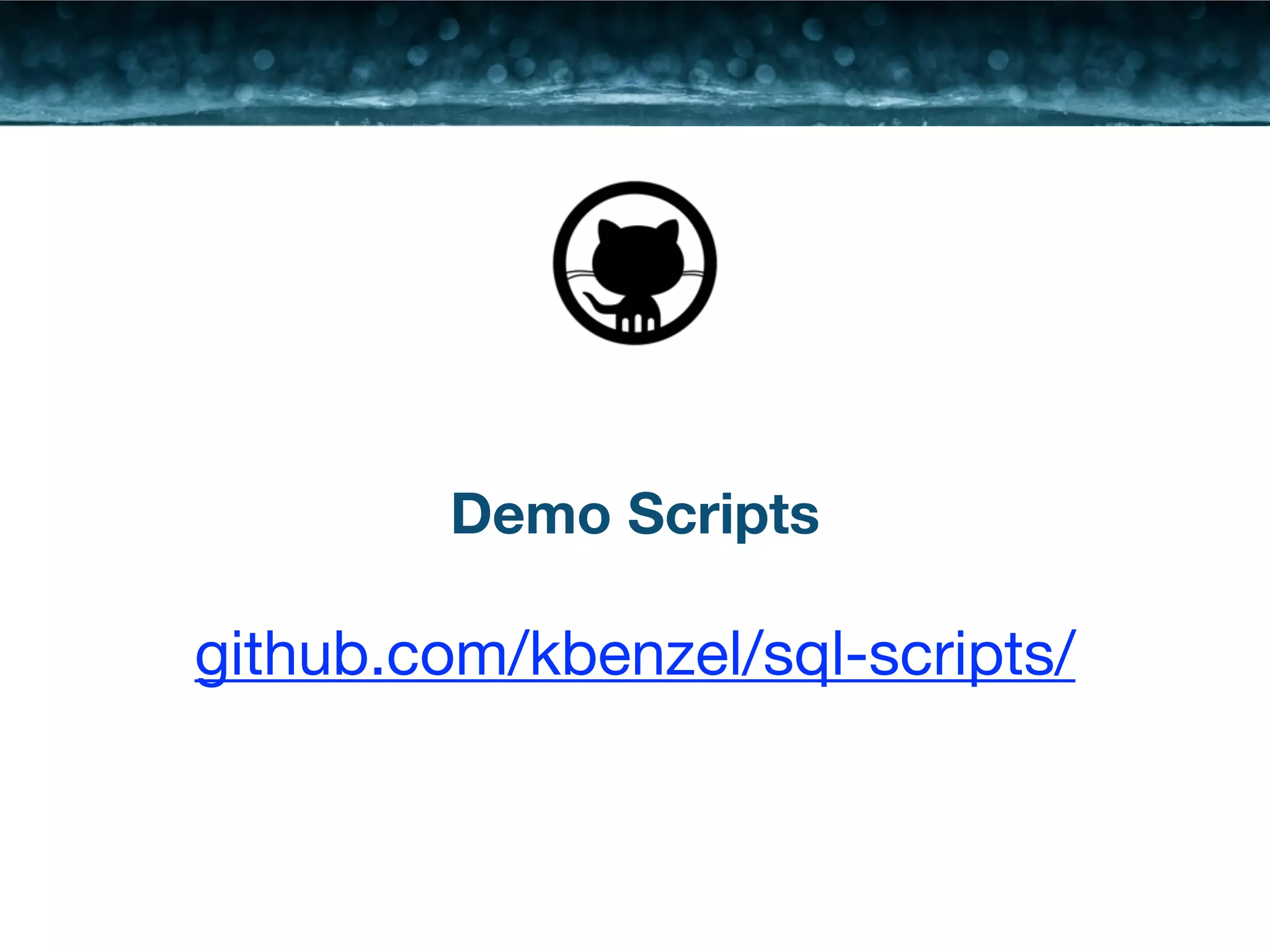 ! 
Demo Scripts 
github.com/kbenzel/sql-scripts/ 
 
