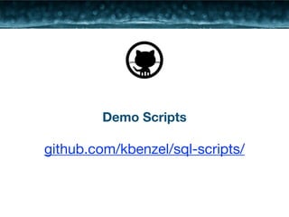 ! 
Demo Scripts 
github.com/kbenzel/sql-scripts/ 
 
