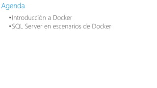 •Introducción a Docker
•SQL Server en escenarios de Docker
Agenda
 
