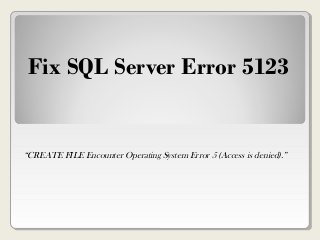   
Fix SQL Server Error 5123
“CREATE FILE Encounter Operating System Error 5 (Access is denied).”
 