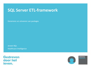 SQL Server ETL-framework
Genereren en uitvoeren van packages
Jeroen Nijs
Healthcare Intelligence
 