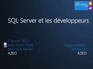 SQL Server et les développeurs


7 février 2012
Jean-Pierre Riehl   Hugues Moore
MVP SQL Server          Architecte
AZEO                       AZEO
 