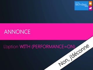 ANNONCE

L’option WITH (PERFORMANCE=ON)
 