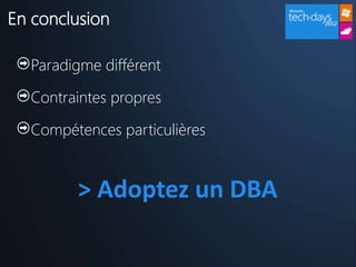En conclusion

  Paradigme différent

  Contraintes propres

  Compétences particulières


        > Adoptez un DBA
 