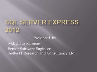 Presented By
Md. Ziaur Rahman
Senior Software Engineer
Astha IT Research and Consultancy Ltd.
 