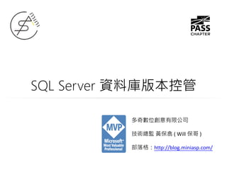 SQL Server 資料庫版本控管
多奇數位創意有限公司
技術總監 黃保翕 ( Will 保哥 )
部落格：http://blog.miniasp.com/
 