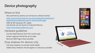 https://microsoft.sharepoint.com/teams/BrandCentral/Search
Pages/BCGeneralResults.aspx?k=Device%20images
https://www.featureddevices.com/
 