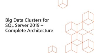 Big Data Clusters for
SQL Server 2019 –
Complete Architecture
 