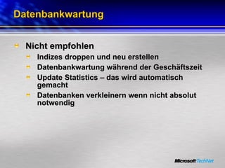 Datenbankwartung Nicht empfohlen Indizes droppen und neu erstellen Datenbankwartung während der Geschäftszeit Update Statistics – das wird automatisch gemacht Datenbanken verkleinern wenn nicht absolut notwendig 