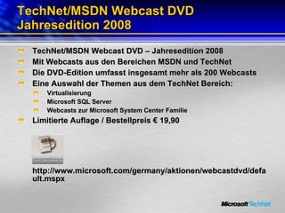 TechNet/MSDN Webcast DVD Jahresedition 2008 <ul><li>TechNet/MSDN Webcast DVD – Jahresedition 2008 </li></ul><ul><li>Mit We...