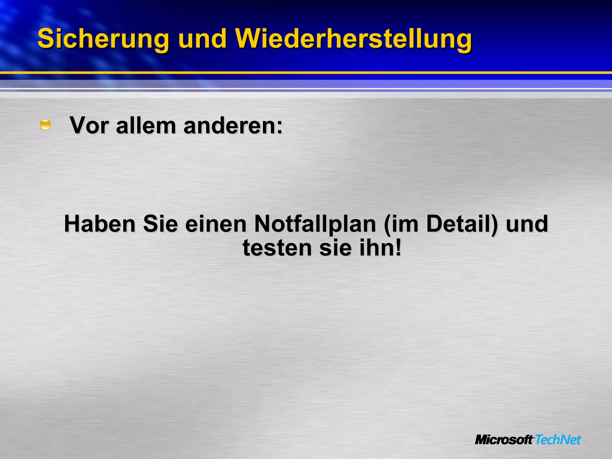 Sicherung und Wiederherstellung Vor allem anderen: Haben Sie einen Notfallplan (im Detail) und testen sie ihn! 