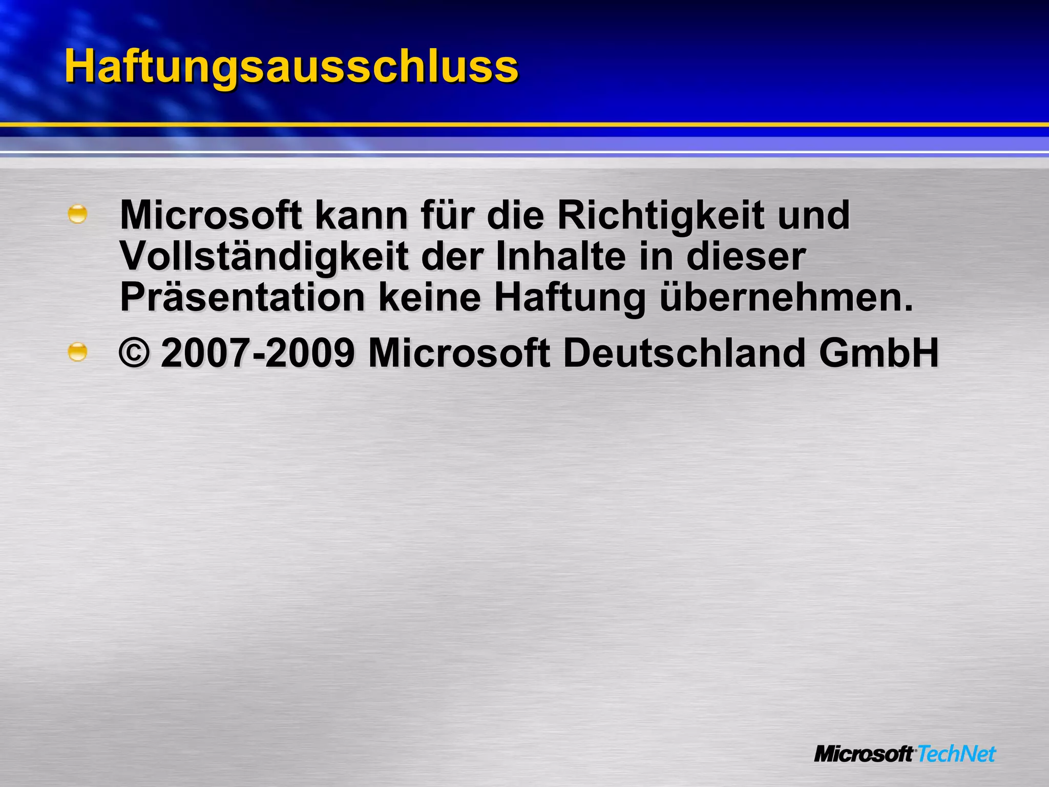 Haftungsausschluss Microsoft kann für die Richtigkeit und Vollständigkeit der Inhalte in dieser Präsentation keine Haftung übernehmen. © 2007-2009 Microsoft Deutschland GmbH 