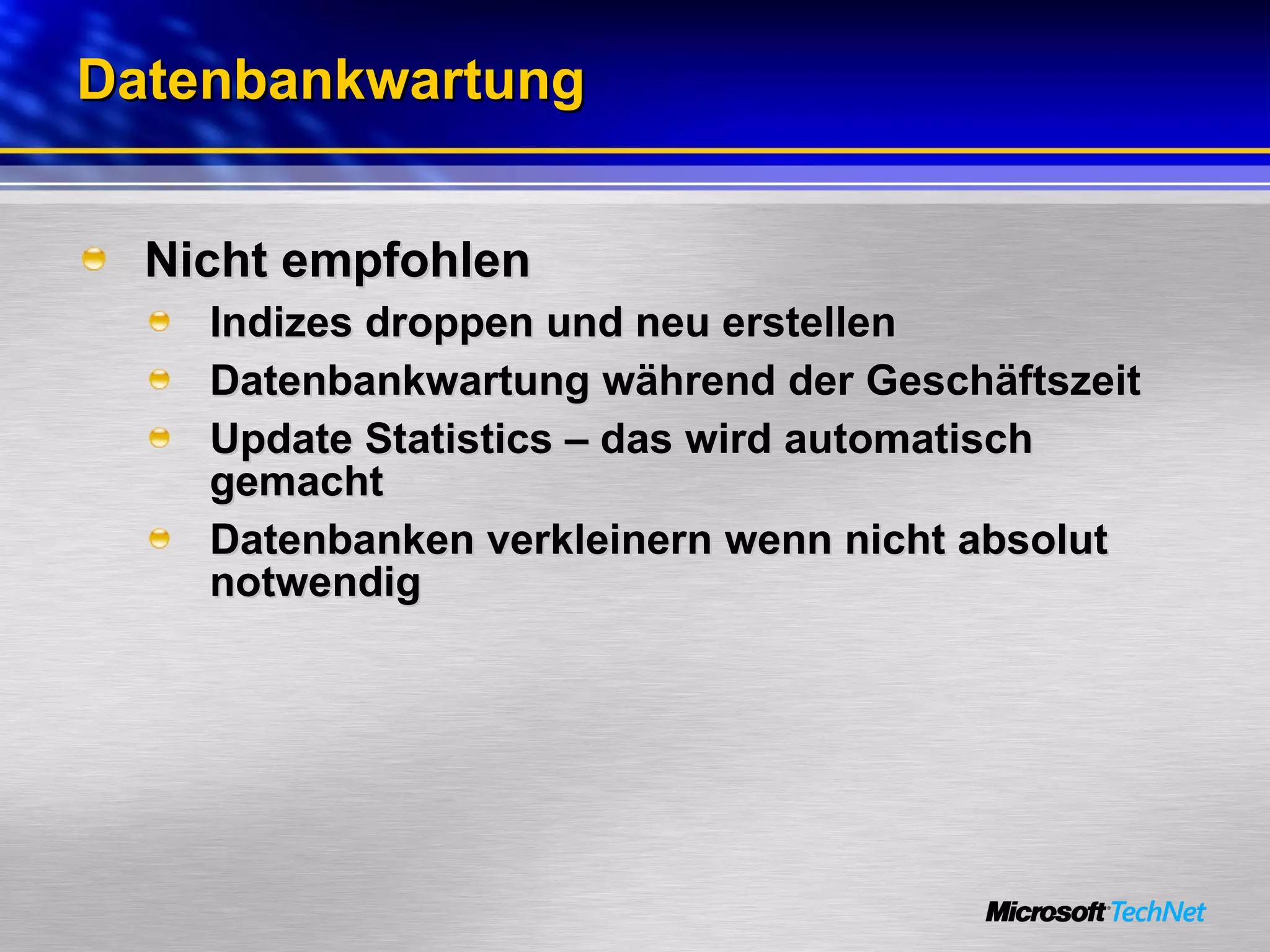 Datenbankwartung Nicht empfohlen Indizes droppen und neu erstellen Datenbankwartung während der Geschäftszeit Update Statistics – das wird automatisch gemacht Datenbanken verkleinern wenn nicht absolut notwendig 