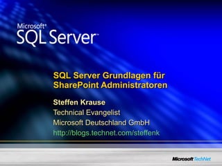 SQL Server Grundlagen für  SharePoint Administratoren Steffen Krause Technical Evangelist Microsoft Deutschland GmbH http://blogs.technet.com/steffenk 