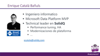 #netcoreconf
Enrique Catalá Bañuls
▪ Ingeniero informatico
▪ Microsoft Data Platform MVP
▪ Technical leader en SolidQ
▪ Pe...