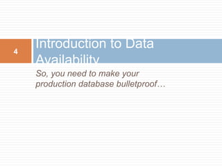 So, you need to make your
production database bulletproof…
Introduction to Data
Availability
4
 