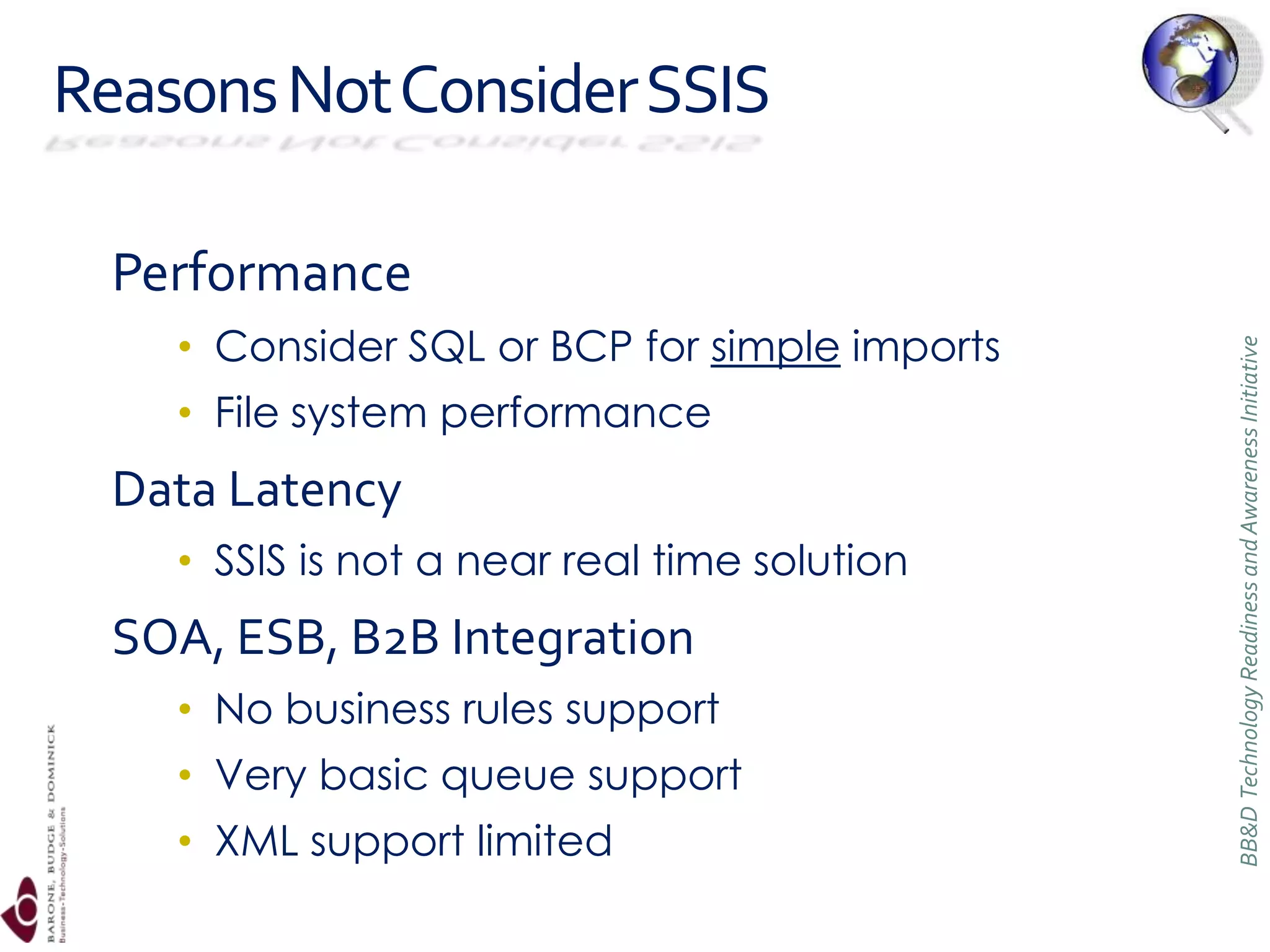 Reasons Not Consider SSISPerformanceConsider SQL or BCP for simple imports