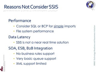 Reasons Not Consider SSISPerformanceConsider SQL or BCP for simple imports