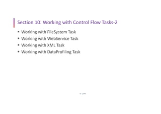 SSIS
21
Section 10: Working with Control Flow Tasks-2
 Working with FileSystem Task
 Working with WebService Task
 Working with XML Task
 Working with DataProfiling Task
 