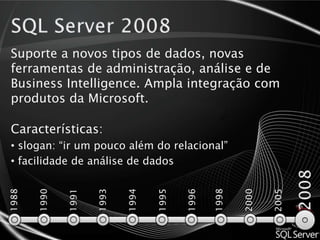 SQL Server 7.0Banco de dados razoavelmente poderoso e com muitos recursos para negócios pequenos e médios.Características: utilizados em pequenos e médios negócios