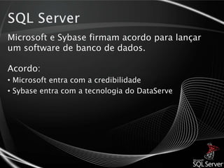 SQL ServerMicrosoft e Sybase firmam acordo para lançar um software de banco de dados. Acordo: Microsoft entra com a credibilidade 