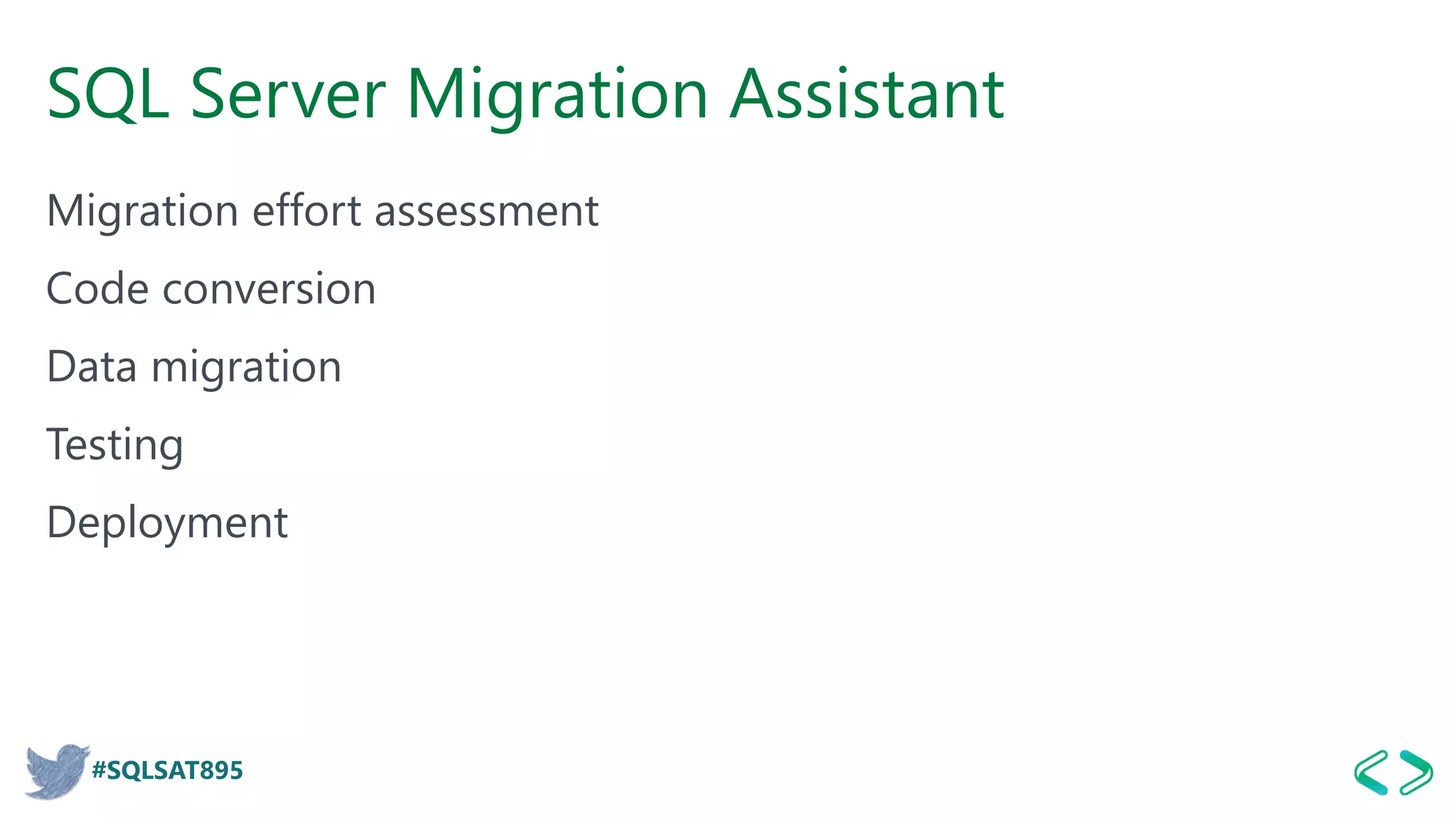 #SQLSAT895
SQL Server Migration Assistant
Migration effort assessment
Code conversion
Data migration
Testing
Deployment
 