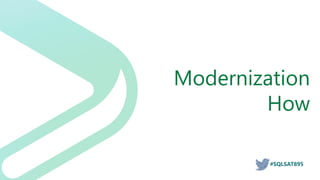 #SQLSAT895
Modernization
How
 