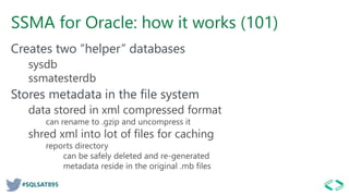 #SQLSAT895
SSMA for Oracle: how it works (101)
Creates two “helper” databases
sysdb
ssmatesterdb
Stores metadata in the file system
data stored in xml compressed format
can rename to .gzip and uncompress it
shred xml into lot of files for caching
reports directory
can be safely deleted and re-generated
metadata reside in the original .mb files
 