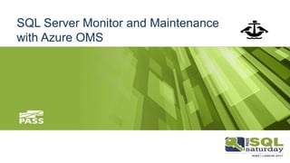 SQL Server Monitor and Maintenance
with Azure OMS
 