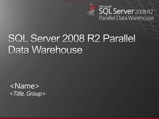 SQL Server 2008 R2 Parallel Data Warehouse <Name><Title, Group> 